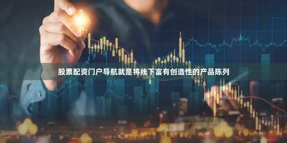 股票配资门户导航就是将线下富有创造性的产品陈列
