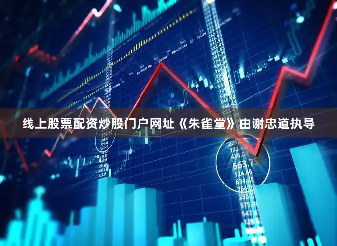 线上股票配资炒股门户网址《朱雀堂》由谢忠道执导