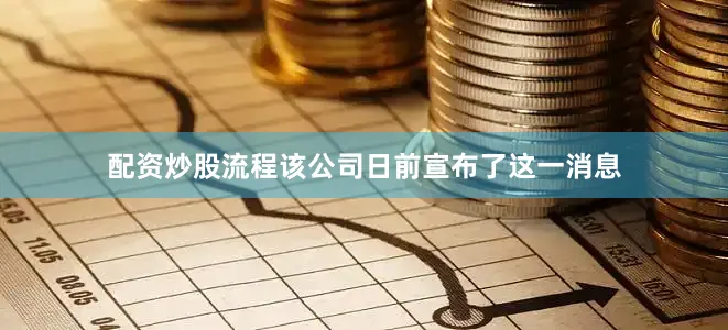 配资炒股流程该公司日前宣布了这一消息