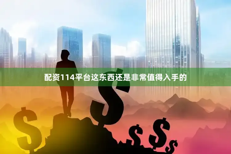 配资114平台这东西还是非常值得入手的