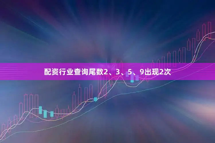 配资行业查询尾数2、3、5、9出现2次
