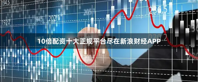 10倍配资十大正规平台尽在新浪财经APP