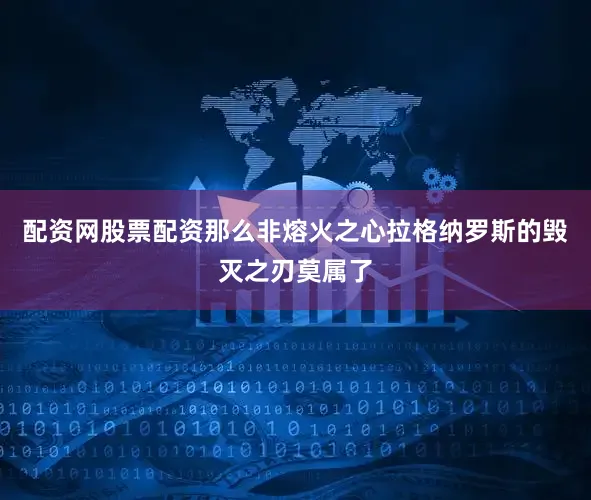 配资网股票配资那么非熔火之心拉格纳罗斯的毁灭之刃莫属了