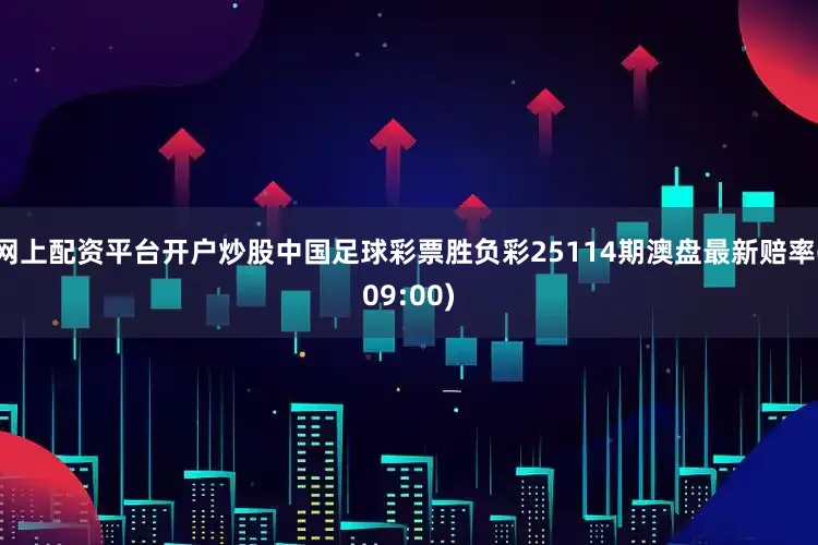 网上配资平台开户炒股中国足球彩票胜负彩25114期澳盘最新赔率(09:00)