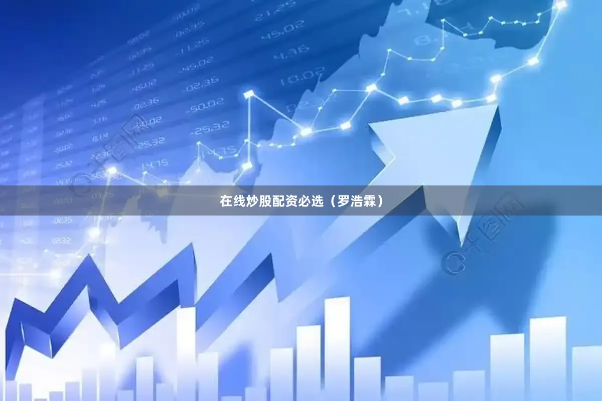 在线炒股配资必选　　（罗浩霖）
