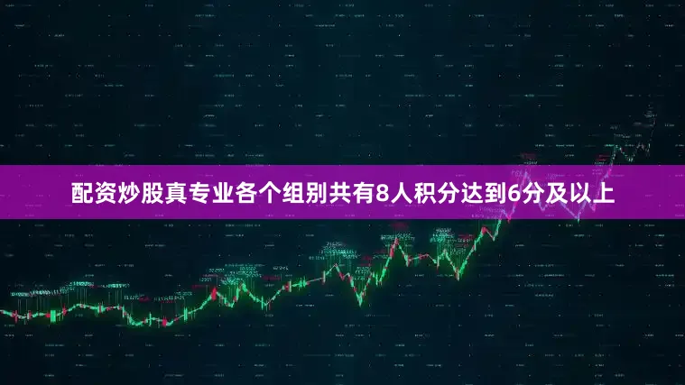 配资炒股真专业各个组别共有8人积分达到6分及以上